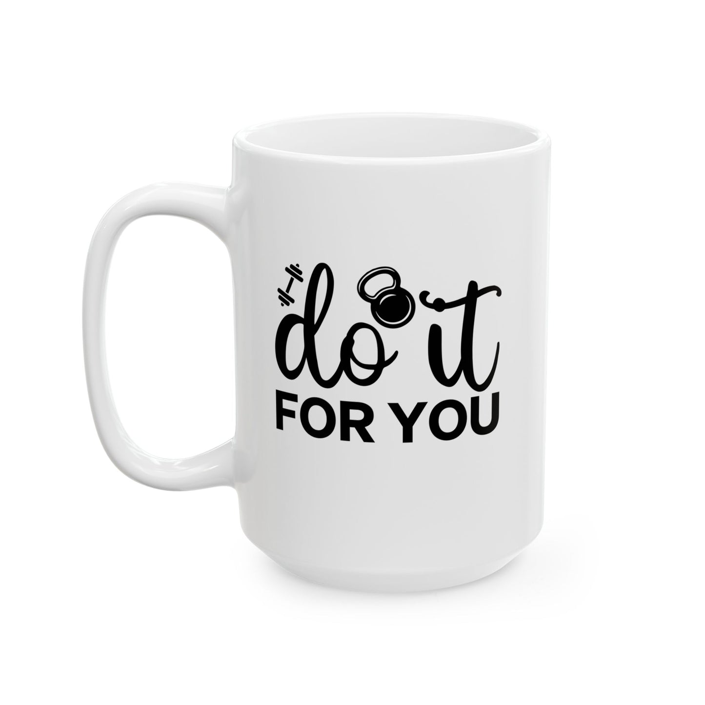 Do It For You Mug, Workout Tea or Coffee Mug, Motivation Drinkware